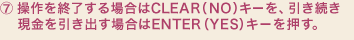 【7】操作を終了する場合はCLEAR(NO)キーを、引き続き現金を引き出す場合はENTER(YES)キーを押す。