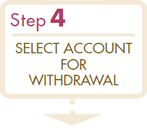 Step4 SELECT ACCOUNT FOR WITHDRAWAL